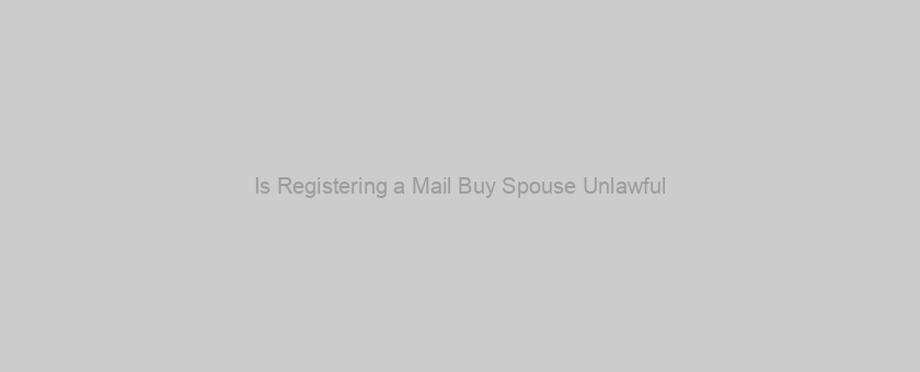 Is Registering a Mail Buy Spouse Unlawful?